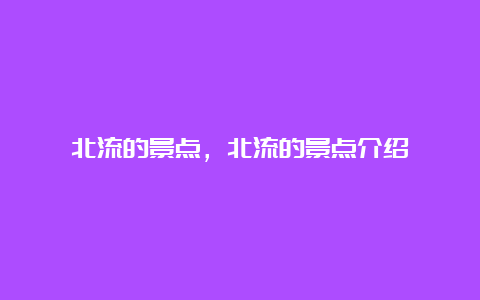 北流的景点，北流的景点介绍