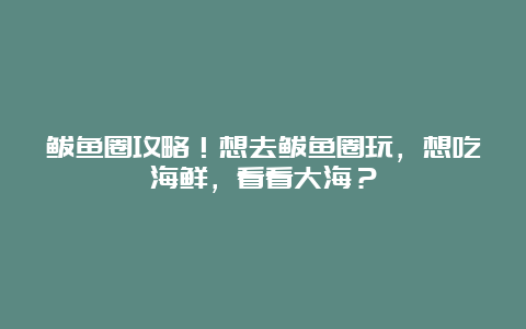 鲅鱼圈攻略！想去鲅鱼圈玩，想吃海鲜，看看大海？