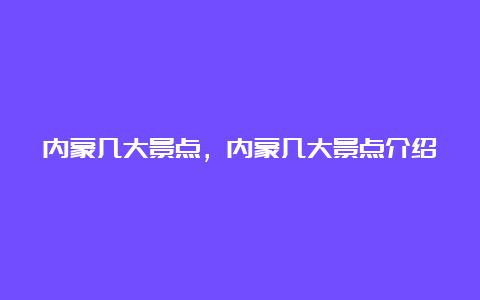 内蒙几大景点，内蒙几大景点介绍