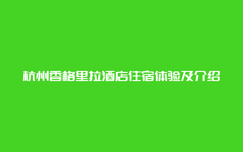 杭州香格里拉酒店住宿体验及介绍