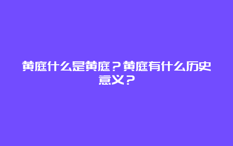 黄庭什么是黄庭？黄庭有什么历史意义？