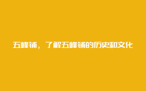 五峰铺，了解五峰铺的历史和文化