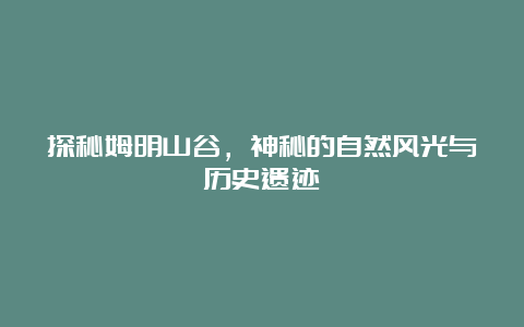 探秘姆明山谷，神秘的自然风光与历史遗迹