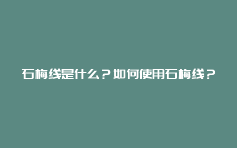 石梅线是什么？如何使用石梅线？