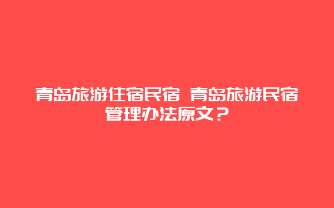 青岛旅游住宿民宿 青岛旅游民宿管理办法原文？