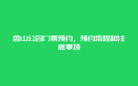 香山公园门票预约，预约流程和注意事项