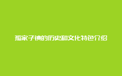 孤家子镇的历史和文化特色介绍