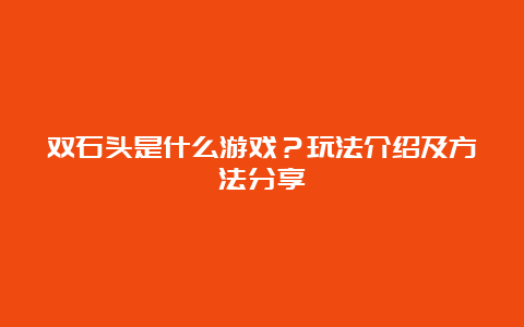 双石头是什么游戏？玩法介绍及方法分享