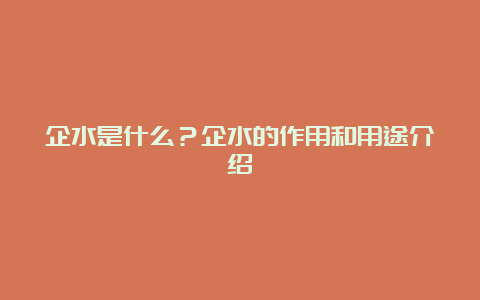 企水是什么？企水的作用和用途介绍