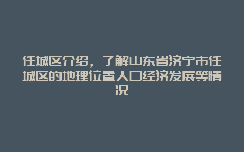 任城区介绍，了解山东省济宁市任城区的地理位置人口经济发展等情况