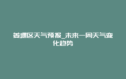 姜堰区天气预报_未来一周天气变化趋势