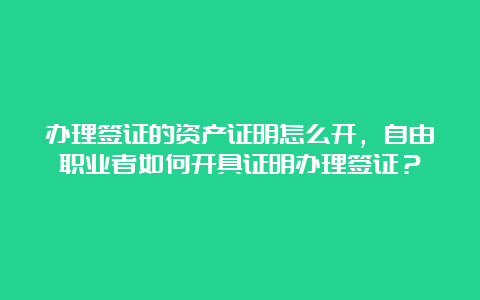 办理签证的资产证明怎么开，自由职业者如何开具证明办理签证？