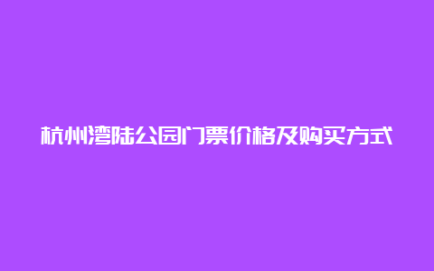 杭州湾陆公园门票价格及购买方式