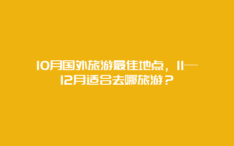 10月国外旅游最佳地点，11—12月适合去哪旅游？