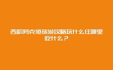 西哈努克港旅游攻略玩什么住哪里吃什么？