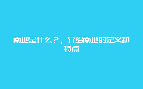 南地是什么？，介绍南地的定义和特点