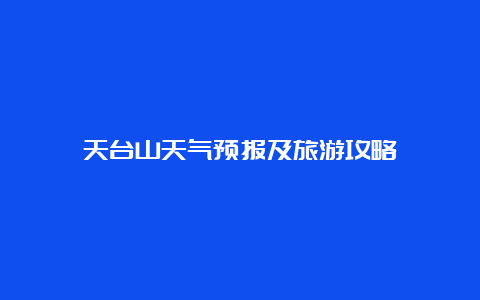 天台山天气预报及旅游攻略