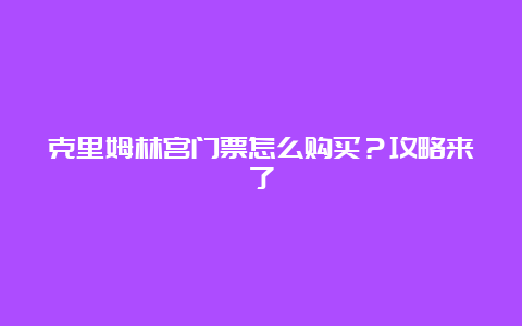 克里姆林宫门票怎么购买？攻略来了