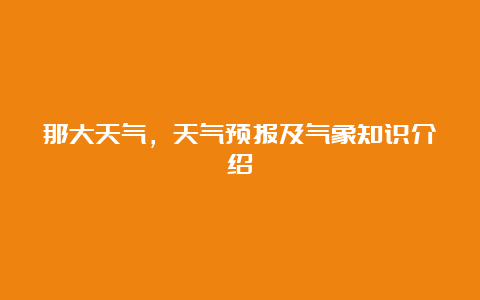 那大天气，天气预报及气象知识介绍