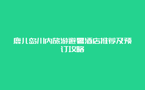 鹿儿岛川内旅游避暑酒店推荐及预订攻略