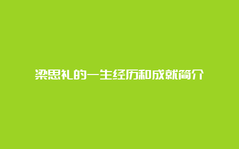 梁思礼的一生经历和成就简介