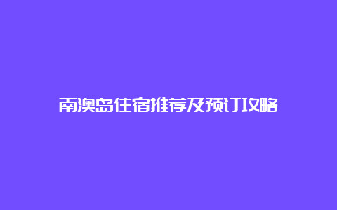 南澳岛住宿推荐及预订攻略