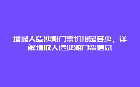 增城人造沙滩门票价格是多少，详解增城人造沙滩门票信息