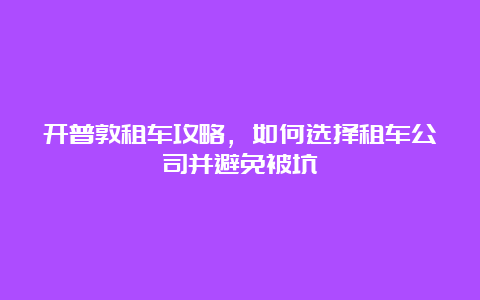 开普敦租车攻略，如何选择租车公司并避免被坑