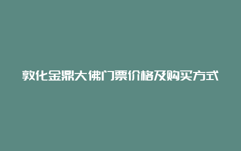 敦化金鼎大佛门票价格及购买方式