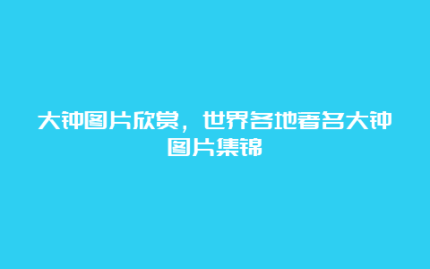 大钟图片欣赏，世界各地著名大钟图片集锦