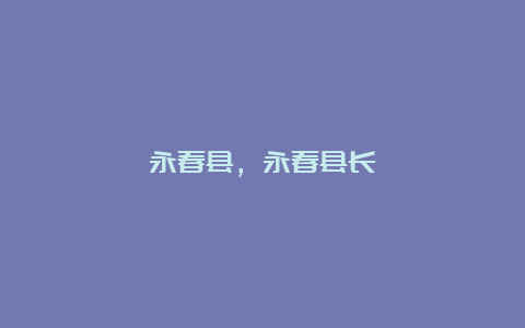 永春县，永春县长