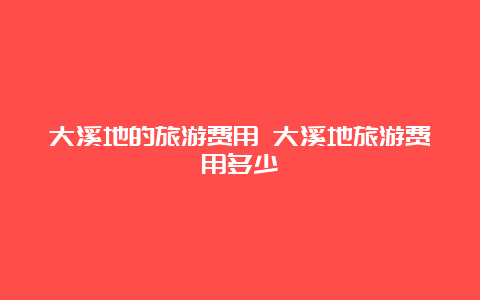 大溪地的旅游费用 大溪地旅游费用多少