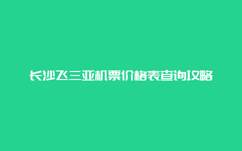 长沙飞三亚机票价格表查询攻略