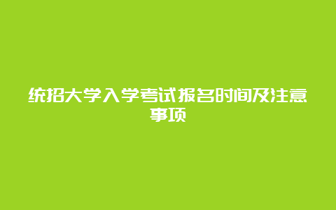 统招大学入学考试报名时间及注意事项