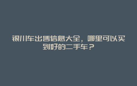 银川车出售信息大全，哪里可以买到好的二手车？