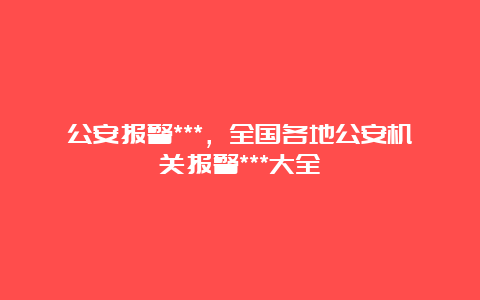 公安报警***，全国各地公安机关报警***大全