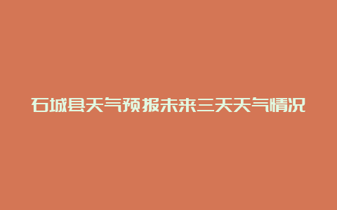 石城县天气预报未来三天天气情况