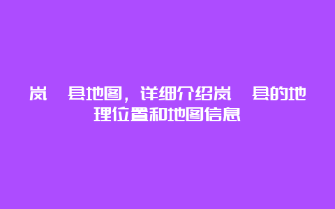 岚皋县地图，详细介绍岚皋县的地理位置和地图信息