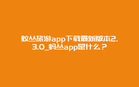 蚁丛旅游app下载最新版本2.3.0_蚂丛app是什么？