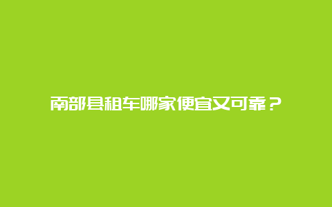 南部县租车哪家便宜又可靠？