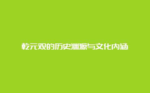 乾元观的历史渊源与文化内涵