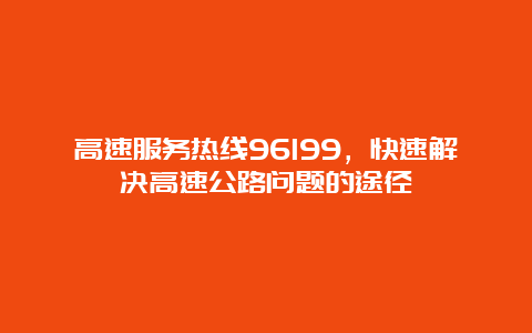 高速服务热线96199，快速解决高速公路问题的途径