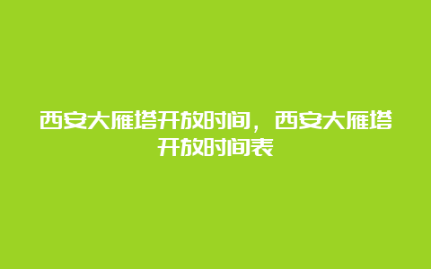 西安大雁塔开放时间，西安大雁塔开放时间表