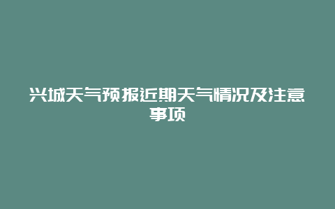 兴城天气预报近期天气情况及注意事项