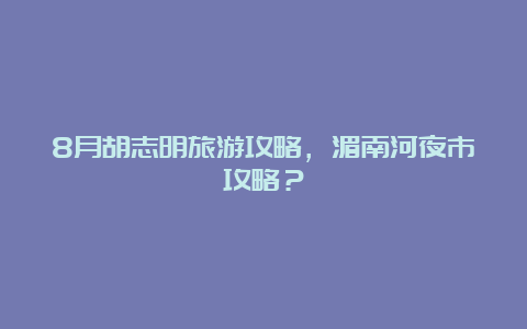 8月胡志明旅游攻略，湄南河夜市攻略？