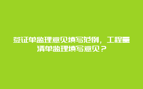 签证单监理意见填写范例，工程量清单监理填写意见？