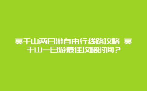 莫干山两日游自由行线路攻略 莫干山一日游最佳攻略时间？