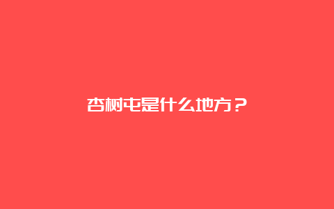 杏树屯是什么地方？