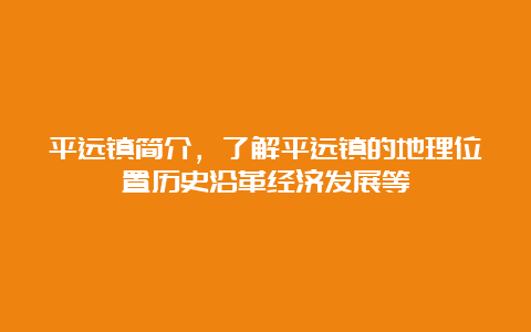 平远镇简介，了解平远镇的地理位置历史沿革经济发展等