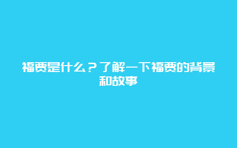 福贾是什么？了解一下福贾的背景和故事